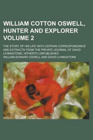 Cover of William Cotton Oswell, Hunter and Explorer; The Story of His Life with Certain Correspondance and Extracts from the Private Journal of David Livingstone, Hitherto Unpublished Volume 2