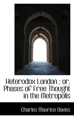 Book cover for Heterodox London; Or, Phases of Free Thought in the Metropolis