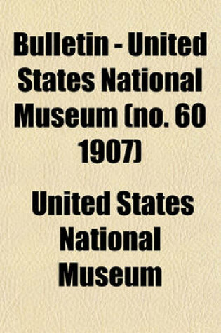 Cover of Bulletin - United States National Museum (No. 60 1907)