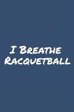 Cover of I Breathe Racquetball