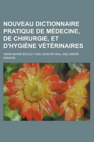 Cover of Nouveau Dictionnaire Pratique de Medecine, de Chirurgie, Et D'Hygiene Veterinaires