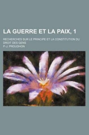 Cover of La Guerre Et La Paix, 1; Recherches Sur Le Principe Et La Constitution Du Droit Des Gens