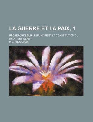 Book cover for La Guerre Et La Paix, 1; Recherches Sur Le Principe Et La Constitution Du Droit Des Gens