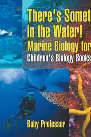 Cover of There's Something in the Water! - Marine Biology for Kids Children's Biology Books