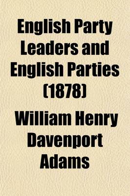 Book cover for English Party Leaders and English Parties Volume 2; From Walpole to Peel. Including a Review of the Political History of the Last One Hundered and Fifty Years