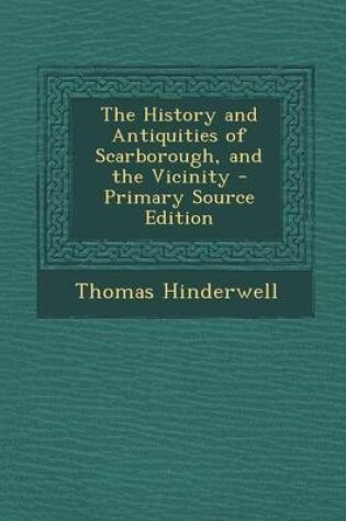 Cover of The History and Antiquities of Scarborough, and the Vicinity - Primary Source Edition