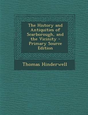 Book cover for The History and Antiquities of Scarborough, and the Vicinity - Primary Source Edition