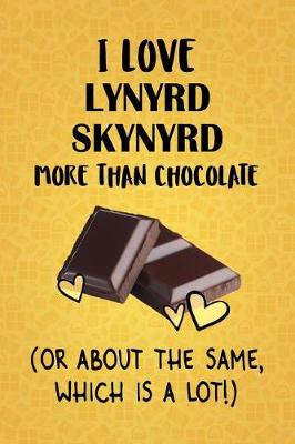 Book cover for I Love Lynyrd Skynyrd More Than Chocolate (Or About The Same, Which Is A Lot!)