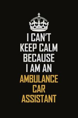 Cover of I Can't Keep Calm Because I Am An Ambulance car assistant