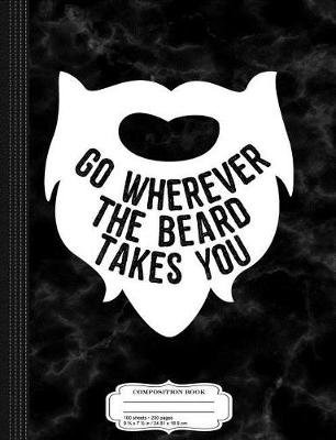 Book cover for Go Wherever the Beard Takes You Composition Notebook