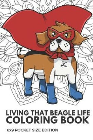 Cover of Living That Beagle Life Coloring Book 6x9 Pocket Size Edition