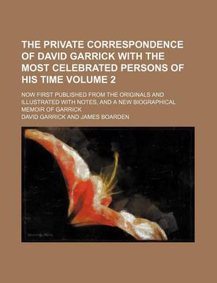 Book cover for The Private Correspondence of David Garrick with the Most Celebrated Persons of His Time Volume 2; Now First Published from the Originals and Illustra