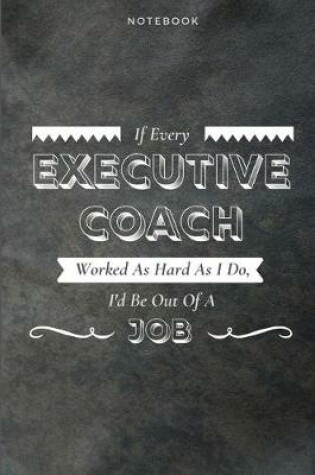 Cover of If Every Executive Coach Worked As Hard As I Do, I'd Be Out Of A Job