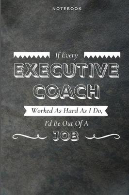 Book cover for If Every Executive Coach Worked As Hard As I Do, I'd Be Out Of A Job