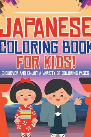 Cover of Japanese Coloring Book For Kids! Discover And Enjoy A Variety Of Coloring Pages