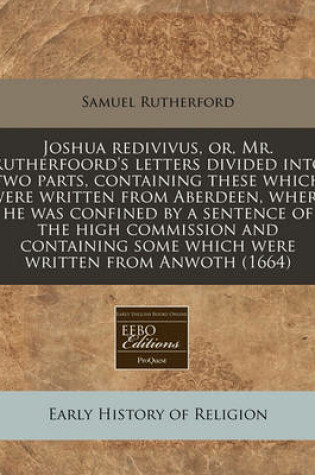 Cover of Joshua Redivivus, Or, Mr. Rutherfoord's Letters Divided Into Two Parts, Containing These Which Were Written from Aberdeen, Where He Was Confined by a Sentence of the High Commission and Containing Some Which Were Written from Anwoth (1664)