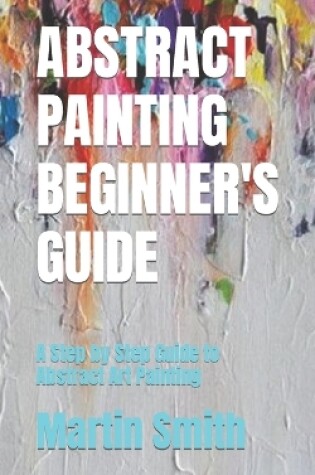 Cover of Abstract Painting Beginner's Guide