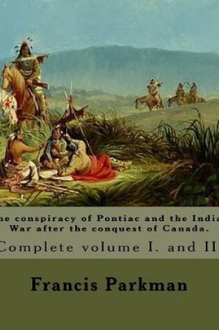 Cover of The conspiracy of Pontiac and the Indian War after the conquest of Canada. By