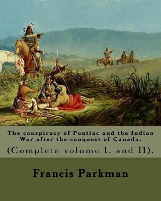 Book cover for The conspiracy of Pontiac and the Indian War after the conquest of Canada. By