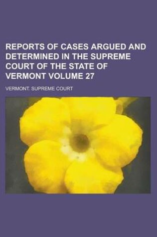 Cover of Reports of Cases Argued and Determined in the Supreme Court of the State of Vermont Volume 27