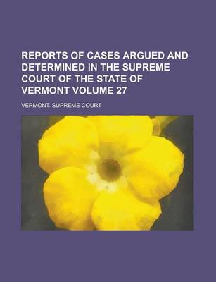 Book cover for Reports of Cases Argued and Determined in the Supreme Court of the State of Vermont Volume 27