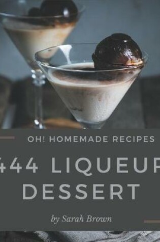 Cover of Oh! 444 Homemade Liqueur Dessert Recipes