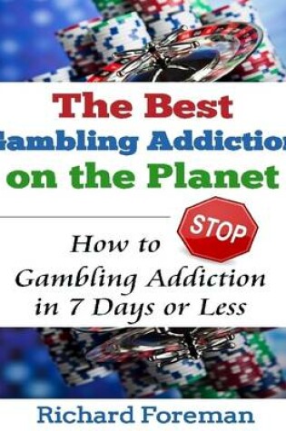 Cover of The Best Gambling Addiction Cure on the Planet: How to Stop Gambling Addiction in 7 Days or Less