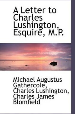 Cover of A Letter to Charles Lushington, Esquire, M.P.