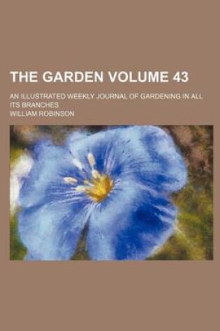 Cover of The Garden Volume 43; An Illustrated Weekly Journal of Gardening in All Its Branches