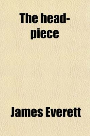 Cover of The Head-Piece; Or, Phrenology Opposed to Divine Revelation, by James the Less. Or, Phrenology Opposed to Divine Revelation, by James the Less