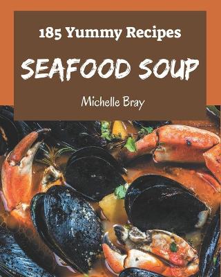 Cover of 185 Yummy Seafood Soup Recipes