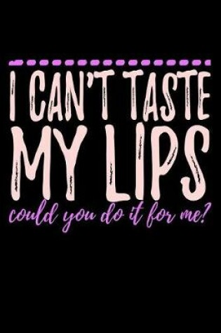 Cover of I Can't Taste My Lips Could You Do It For Me