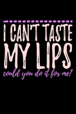 Book cover for I Can't Taste My Lips Could You Do It For Me