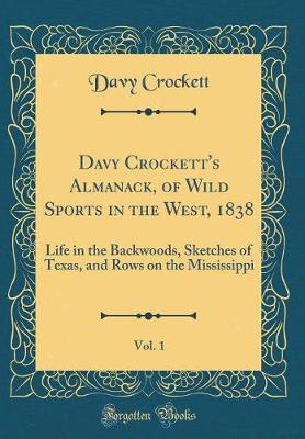 Book cover for Davy Crockett's Almanack, of Wild Sports in the West, 1838, Vol. 1: Life in the Backwoods, Sketches of Texas, and Rows on the Mississippi (Classic Reprint)