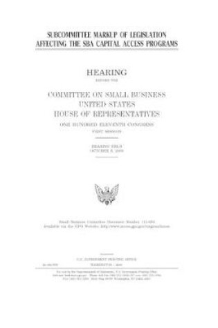 Cover of Subcommittee markup of legislation affecting the SBA capital access programs