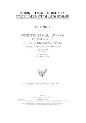 Book cover for Subcommittee markup of legislation affecting the SBA capital access programs