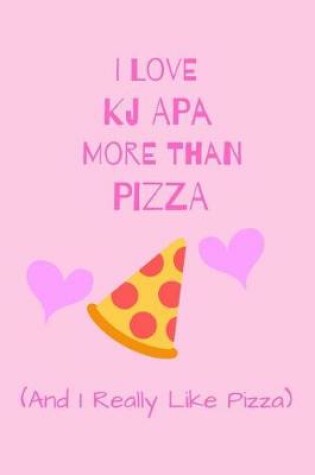 Cover of I Love Kj Apa More Than Pizza ( And I Really Like pizza)