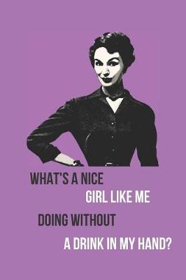 Book cover for What's a Nice Girl Like Me Doing Without a Drink in My Hand?