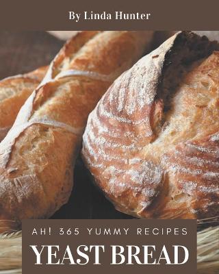 Book cover for Ah! 365 Yummy Yeast Bread Recipes