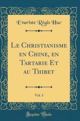 Cover of Le Christianisme En Chine, En Tartarie Et Au Thibet, Vol. 3 (Classic Reprint)