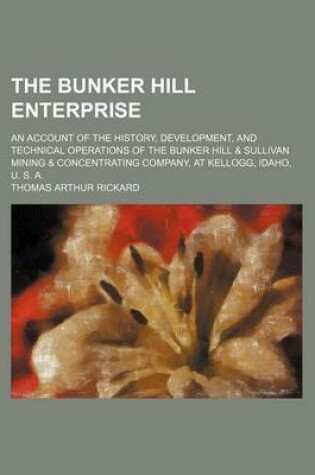 Cover of The Bunker Hill Enterprise; An Account of the History, Development, and Technical Operations of the Bunker Hill & Sullivan Mining & Concentrating Comp