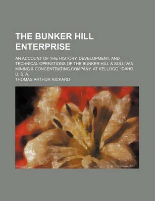 Book cover for The Bunker Hill Enterprise; An Account of the History, Development, and Technical Operations of the Bunker Hill & Sullivan Mining & Concentrating Comp