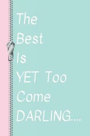 Cover of The Best Is Yet to Come Darling........