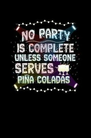 Cover of No Party Is Complete Unless Someone Serves Pina Coladas