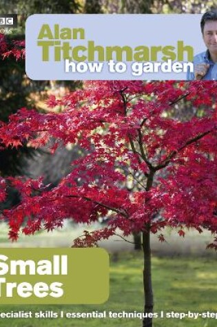 Cover of Alan Titchmarsh How to Garden: Small Trees