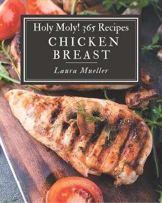 Book cover for Holy Moly! 365 Chicken Breast Recipes