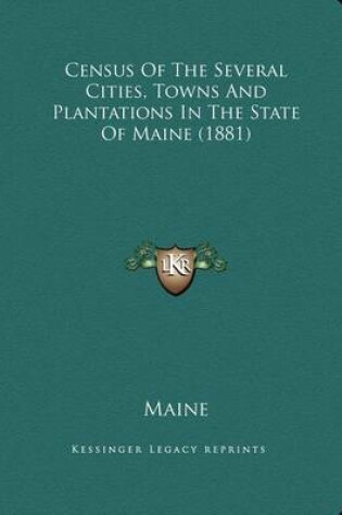 Cover of Census Of The Several Cities, Towns And Plantations In The State Of Maine (1881)