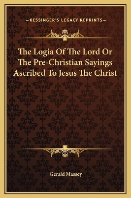 Book cover for The Logia Of The Lord Or The Pre-Christian Sayings Ascribed To Jesus The Christ