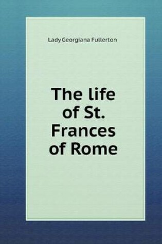 Cover of The life of St. Frances of Rome
