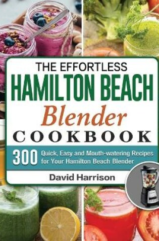 Cover of The Effortless Hamilton Beach Blender Cookbook